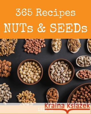 Nuts & Seeds 365: Enjoy 365 Days with Amazing Nuts & Seeds Recipes in Your Own Nuts & Seeds Cookbook! [book 1] Lily Li 9781730768149 Independently Published - książka