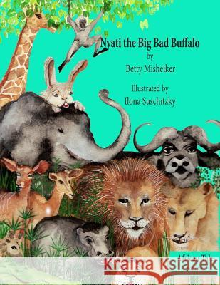 Nyati the Big Bad Buffalo: This is a story about the importance of loyalty, courage and solidarity in friendships. Suschitzky, Ilona 9781483932712 Createspace - książka