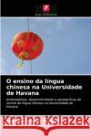 O ensino da língua chinesa na Universidade de Havana Aleagna Cabrera Milanés, Elisa Cabrera Domecq 9786203404630 Edicoes Nosso Conhecimento