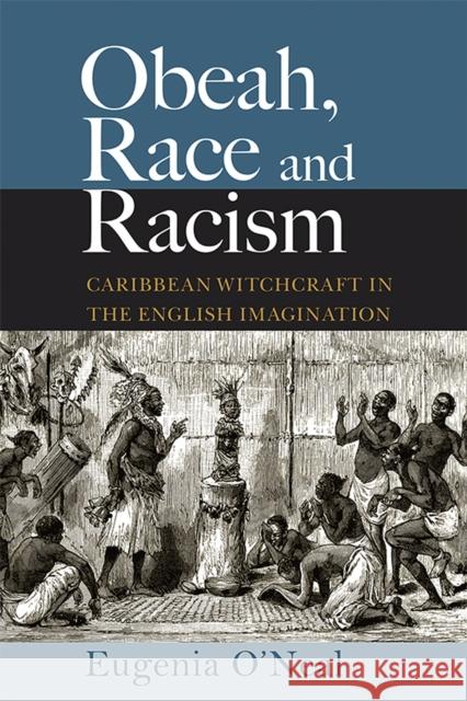 Obeah, Race and Racism: Caribbean Witchcraft in the English Imagination Eugenia O'Neal 9789766407599 University of the West Indies Press - książka