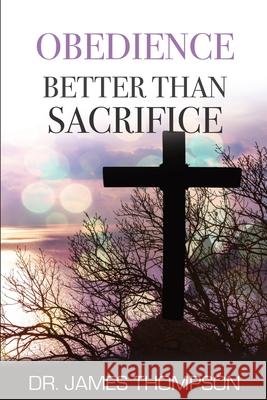 Obedience Better Than Sacrifice James Thompson 9781737095743 Dr. James Thompson - książka