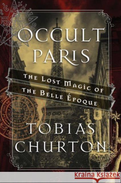 Occult Paris: The Lost Magic of the Belle Epoque Tobias Churton 9781620555453 Inner Traditions International - książka