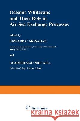 Oceanic Whitecaps: And Their Role in Air-Sea Exchange Processes Monahan, E. C. 9789401085755 Springer - książka