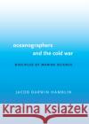 Oceanographers and the Cold War: Disciples of Marine Science Jacob Darwin Hamblin 9780295984827 University of Washington Press