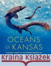 Oceans of Kansas, Second Edition: A Natural History of the Western Interior Sea Michael J. Everhart 9780253026323 Indiana University Press