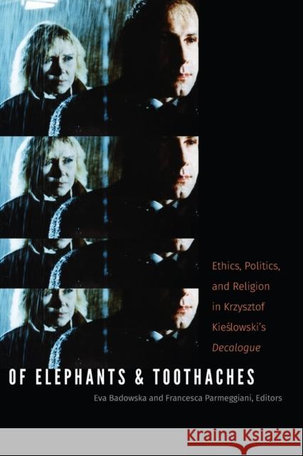 Of Elephants and Toothaches: Ethics, Politics, and Religion in Krzysztof Kieslowski's 'Decalogue' Badowska, Eva 9780823269273 Fordham University Press - książka