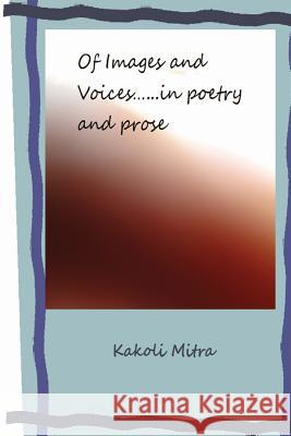 Of Images and Voices...... in poetry and prose Mitra, Kakoli 9781461035732 Createspace - książka