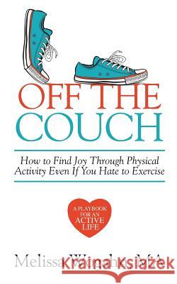Off The Couch: How to Find Joy Through Physical Activity Even If You Hate to Exercise Wogahn, Melissa 9781944098001 Partnerpress.Org - książka