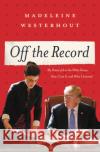 Off the Record : My Dream Job at the White House, How I Lost It, and What I Learned Madeleine Westerhout 9781546059707 Center Street
