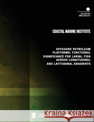 Offshore Petroleum Platforms: Functional Significance for Larval Fish Across Longitudinal and Latitudinal Gradients U. S. Department of the Interior Mineral 9781505527216 Createspace - książka
