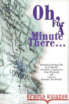 Oh, for a Minute There...: Radiohead Helped Me Lose Myself (or How I Learned to Stop Worrying and Love to Interpret the Bends) Tagtmeier, Curt W. 9780595300495 iUniverse - książka