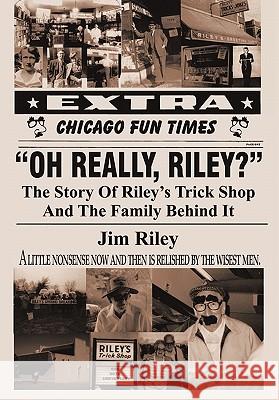 Oh Really, Riley?: The Story of Riley's Trick Shop and the Family Behind It Riley, Jim 9781450265478 iUniverse.com - książka