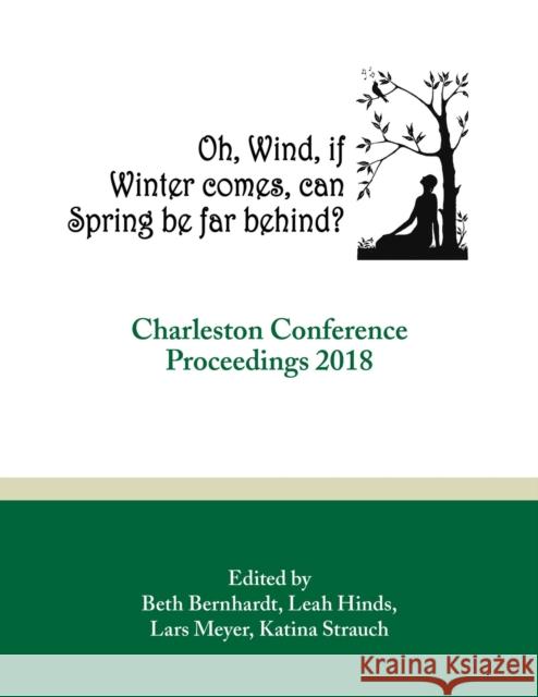 Oh, Wind, If Winter Comes, Can Spring Be Far Behind?: Charleston Conference Proceedings, 2018 Beth R. Bernhardt Leah H. Hinds Lars Meyer 9781941269367 Purdue University Press - książka
