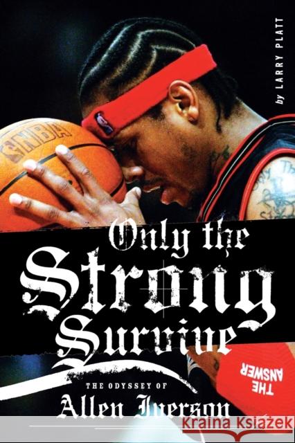 Only the Strong Survive: The Odyssey of Allen Iverson