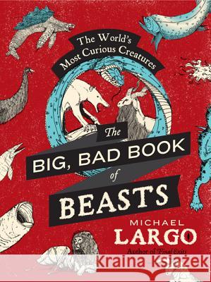 The Big, Bad Book of Beasts: The World's Most Curious Creatures