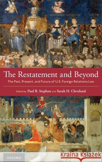 The Restatement and Beyond: The Past, Present, and Future of U.S. Foreign Relations Law