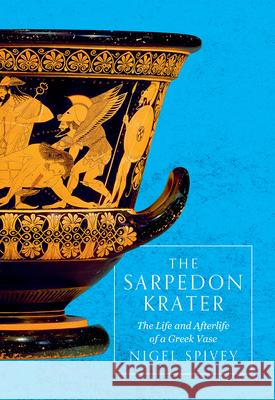 The Sarpedon Krater: The Life and Afterlife of a Greek Vase