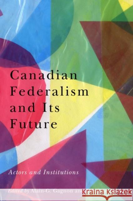 Canadian Federalism and Its Future: Actors and Institutions
