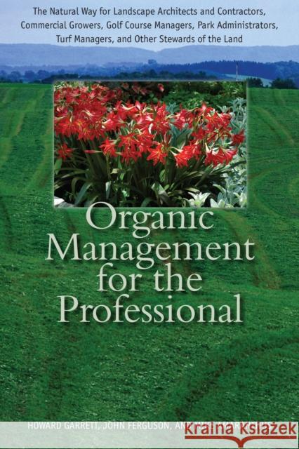 Organic Management for the Professional: The Natural Way for Landscape Architects and Contractors, Commercial Growers, Golf Course Managers, Park Admi