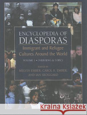 Encyclopedia of Diasporas, Volume 1: Immigrant and Refugee Cultures Around the World: Overviews & Topics