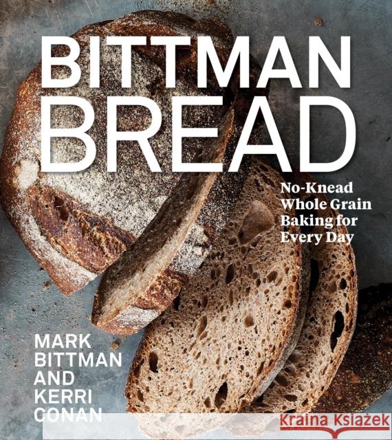 Bittman Bread: No-Knead Whole Grain Baking for Every Day: A Bread Recipe Cookbook
