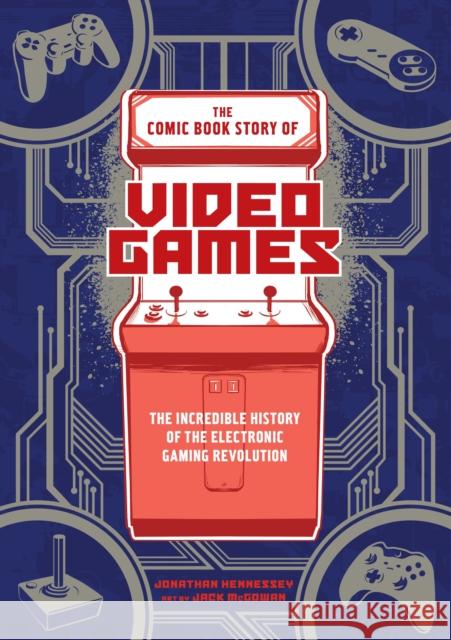 The Comic Book Story of Video Games: The Incredible History of the Electronic Gaming Revolution