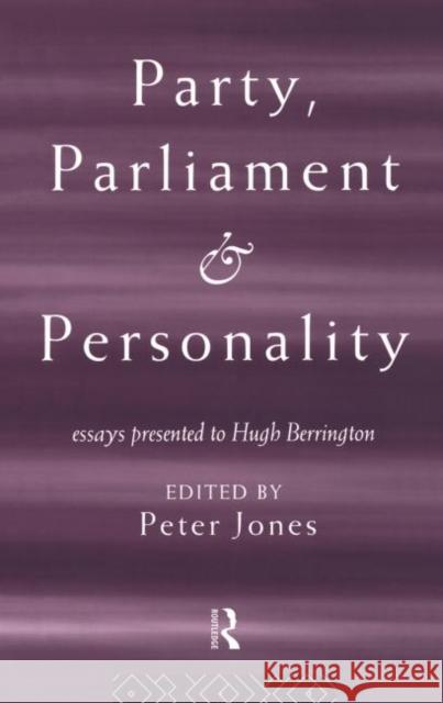 Party, Parliament and Personality : Essays Presented to Hugh Berrington