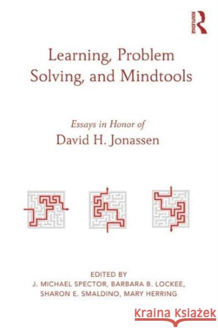 Learning, Problem Solving, and Mindtools: Essays in Honor of David H. Jonassen