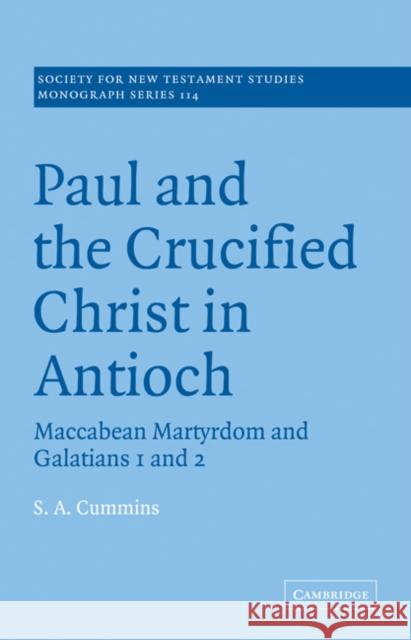 Paul and the Crucified Christ in Antioch: Maccabean Martyrdom and Galatians 1 and 2