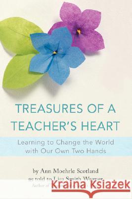 Treasures of a Teacher's Heart: Learning to Change the World with Our Own Two Hands