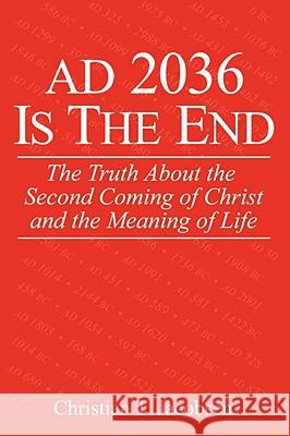 AD 2036 Is The End: The Truth About the Second Coming of Christ and the Meaning of Life