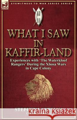 What I Saw in Kaffir-Land: Experiences With 'the Waterkloof Rangers' During the Xhosa Wars in Cape Colony