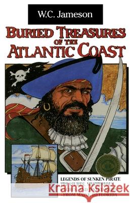 Buried Treasures of the Atlantic Coast: Legends of Sunken Pirate Treasures, Mysterious Caches, and Jinxed Ships, from Maine to Florida