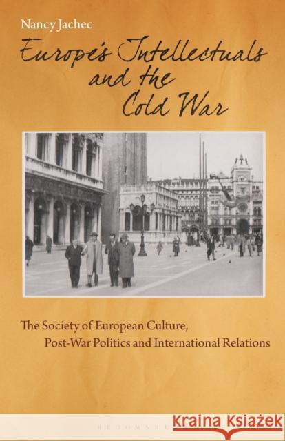 Europe's Intellectuals and the Cold War: The European Society of Culture, Post-War Politics and International Relations