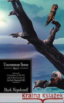 Uncommon Sense Part I: A synopsis of the life and medical career of Dr. Mark Nepokroeff MD