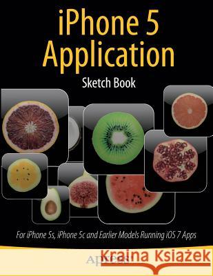 iPhone 5 Application Sketch Book: For iPhone 5s, iPhone 5c and Earlier Models Running IOS 7 Apps