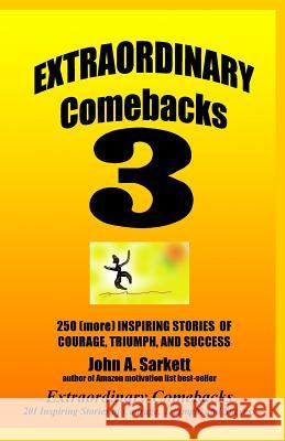 Extraordinary Comebacks 3: 250 (More) Inspiring Stories Of Courage, Triumph And Success