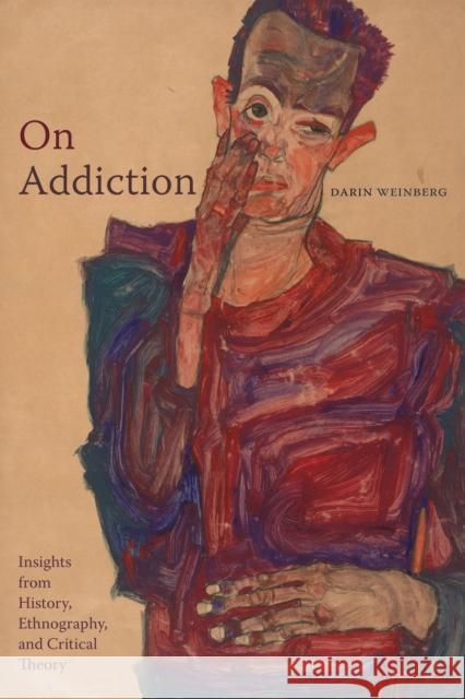 On Addiction: Insights from History, Ethnography, and Critical Theory