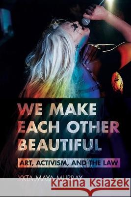 We Make Each Other Beautiful: Art, Activism, and the Law