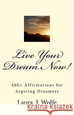 Live Your Dream Now!: 400] Affirmations for Aspiring Dreamers