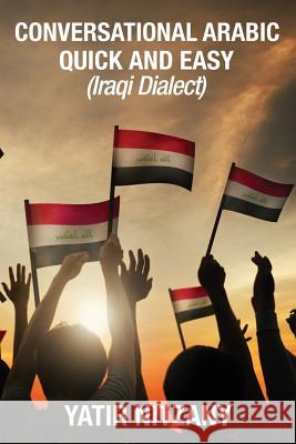 Conversational Arabic Quick and Easy: Iraqi Dialect, Iraqi Arabic, Gulf Arabic, English Arabic, Arabic English, Iraq