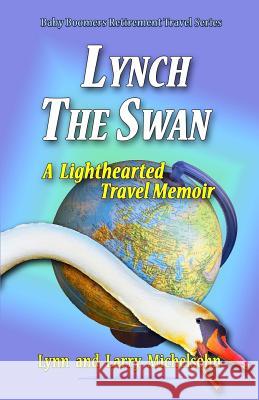 Lynch the Swan--A Lighthearted Travel Memoir: Slow Travel to Barcelona, Vienna, Budapest, Bratislava, Prague, London, Brighton, Salisbury, Dublin, and