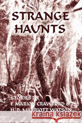 Strange Haunts: Stories by F. Marion Crawford and H. B. Marriott Watson