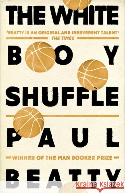 The White Boy Shuffle: From the Man Booker prize-winning author of The Sellout