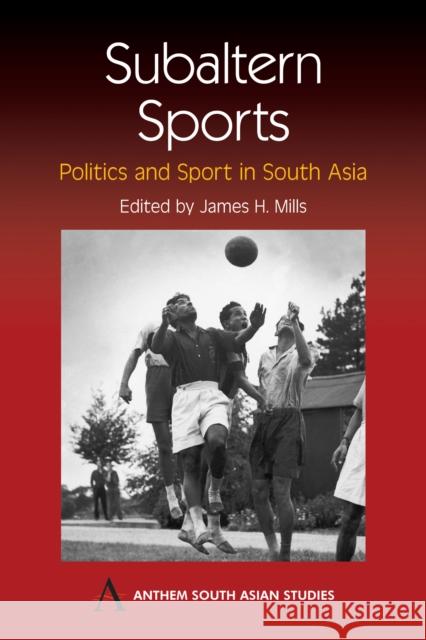 Subaltern Sports: Politics and Sport in South Asia