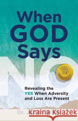 When God Says NO - Revealing the YES When Adversity and Lost Are Present