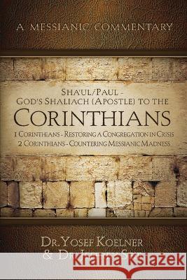 Sha'ul / Paul - God's Shaliach's (Apostle's) to the Corinthians 1 Corinthians: Restoring a Congregation in Crisis; 2 Corinthians - Countering