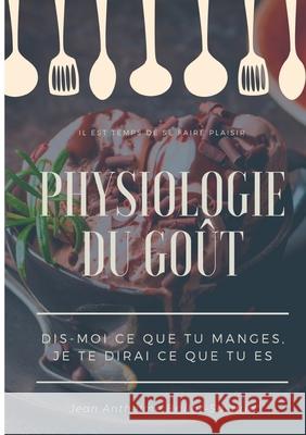 Physiologie du goût: Dis-moi ce que tu manges, je te dirai ce que tu es: étude scientifique (et drolatique) de la gastronomie française