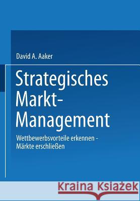 Strategisches Markt-Management: Wettbewerbsvorteile Erkennen - Märkte Erschliessen - Strategien Entwickeln