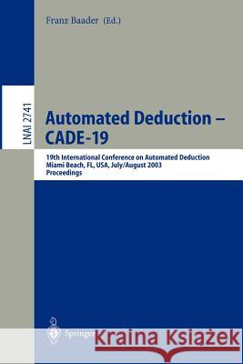 Automated Deduction - CADE-19: 19th International Conference on Automated Deduction Miami Beach, FL, USA, July 28 - August 2, 2003, Proceedings